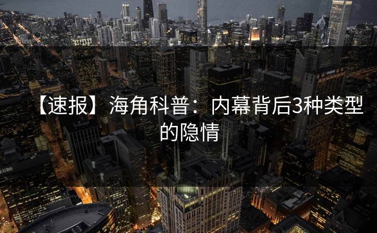 【速报】海角科普：内幕背后3种类型的隐情  第1张