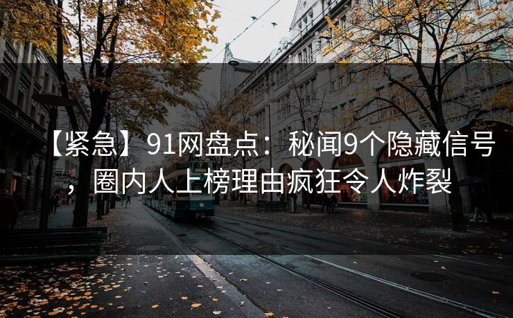 【紧急】91网盘点：秘闻9个隐藏信号，圈内人上榜理由疯狂令人炸裂